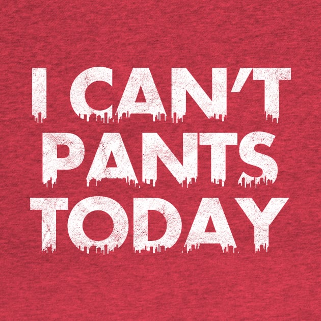 I Can't Pants Today by SillyShirts